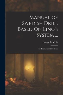 Manual of Swedish Drill Based On Ling's System ...: For Teachers and Students - Mélio, George L.