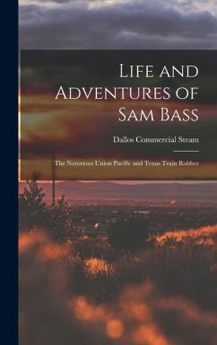 Cover Life and Adventures of Sam Bass: The Notorious Union Pacific and Texas Train Robber