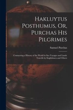 Hakluytus Posthumus, Or, Purchas His Pilgrimes: Contayning a History of the World in Sea Voyages and Lande Travells by Englishmen and Others - Purchas, Samuel