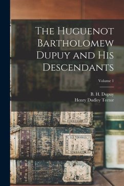 The Huguenot Bartholomew Dupuy and his Descendants; Volume 1 - Dupuy, B. H. B.; Teetor, Henry Dudley