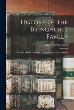 History of the Bringhurst Family: With Notes On the Clarkson, De Peyster and Boude Families - Leach, Josiah Granville