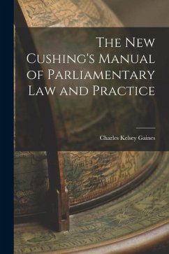 The New Cushing's Manual of Parliamentary Law and Practice - Gaines, Charles Kelsey