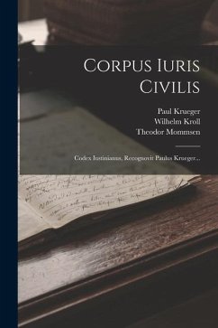 Corpus Iuris Civilis: Codex Iustinianus, Recognovit Paulus Krueger... - Krueger, Paul; Mommsen, Theodor; Schöll, Rudolf