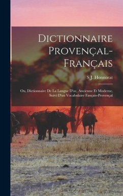 Dictionnaire Provençal-Français; Ou, Dictionnaire De La Langue D'oc, Ancienne Et Moderne, Suivi D'un Vocabulaire Fançais-Provençal - Honnorat, Simon Jude