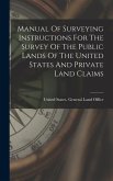 Manual Of Surveying Instructions For The Survey Of The Public Lands Of The United States And Private Land Claims
