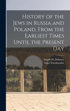 History of the Jews in Russia and Poland, From the Earliest Times Until the Present Day - Dubnow, Simon M.; Friedlaender, Israel