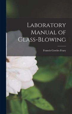 Laboratory Manual of Glass-blowing - Frary, Francis Cowles