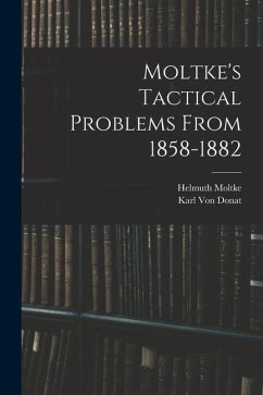 Moltke's Tactical Problems From 1858-1882 - Moltke, Helmuth; Donat, Karl Von