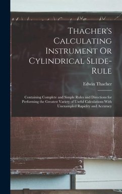 Thacher's Calculating Instrument Or Cylindrical Slide-Rule: Containing Complete and Simple Rules and Directions for Performing the Greatest Variety of - Thacher, Edwin