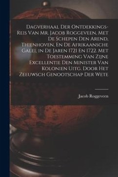 Dagverhaal Der Ontdekkings-Reis Van Mr. Jacob Roggeveen, Met De Schepen Den Arend, Thienhoven, En De Afrikaansche Galei, in De Jaren 1721 En 1722. Met - Roggeveen, Jacob