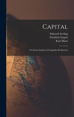 Capital: A Critical Analysis of Capitalist Production - Marx, Karl; Moore, Samuel; Engels, Friedrich