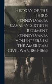 History of the Third Pennsylvania Cavalry, Sixtieth Regiment Pennsylvania Volunteers, in the American Civil War, 1861-1865
