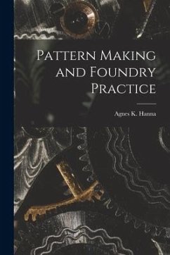 Pattern Making and Foundry Practice - Agnes K. (Agnes Keith), Hanna