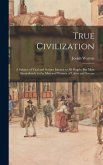 True Civilization: A Subject of Vital and Serious Interest to All People; But Most Immediately to the Men and Women of Labor and Sorrow