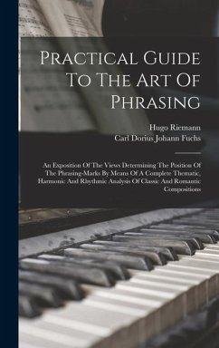 Practical Guide To The Art Of Phrasing: An Exposition Of The Views Determining The Position Of The Phrasing-marks By Means Of A Complete Thematic, Har - Riemann, Hugo