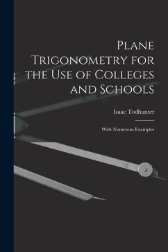 Plane Trigonometry for the Use of Colleges and Schools: With Numerous Examples - Todhunter, Isaac