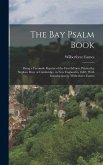 The Bay Psalm Book; Being a Facsimile Reprint of the First Edition, Printed by Stephen Daye at Cambridge, in New England in 1640; With Introduction by