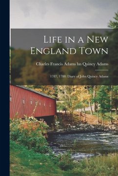 Cover Life in a New England Town: 1787, 1788: Diary of John Quincy Adams