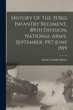 History Of The 353rd Infantry Regiment, 89th Division, National Army, September, 1917-june 1919 - Dienst, Charles Franklin