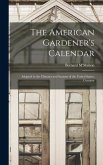 The American Gardener's Calendar; Adapted to the Climates and Seasons of the United States. Containi