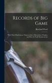 Records of big Game: With Their Distribution, Characteristics, Dimensions, Weights, and Horn & Tusk Measurements