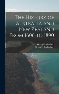 The History of Australia and New Zealand From 1606 to 1890 - Sutherland, Alexander; Sutherland, George