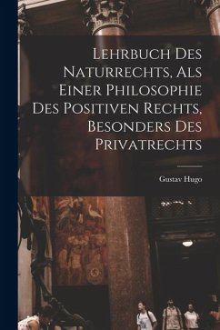 Cover Lehrbuch Des Naturrechts, Als Einer Philosophie Des Positiven Rechts, Besonders Des Privatrechts