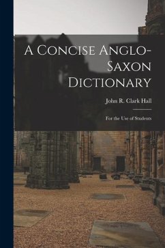 A Concise Anglo-Saxon Dictionary: For the Use of Students - Hall, John R. Clark