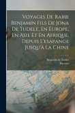 Voyages De Rabbi Benjamin Fils De Jona De Tudele, En Europe, En Asie Et En Afrique, Depuis L'esapange Jusqu'à La Chine