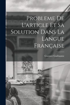 Probleme de l'article et sa solution dans la langue française - Guillaume, Gustave Probleme de l'article et sa solution dans la langue française - Guillaume, Gustave