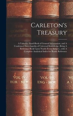 Carleton's Treasury: A Valuable Hand-book of General Information, and A Condensed Encyclopedia of Universal Knowledge, Being A Reference Bo - Anonymous