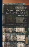 History and Genealogy of the Eastman Family of America: Containing Biographical Sketches and Genealogies of Both Males and Females; Volume 1