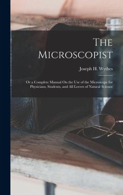 Cover The Microscopist; Or a Complete Manual On the Use of the Microscope for Physicians, Students, and All Lovers of Natural Science