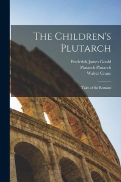 The Children's Plutarch: Tales of the Romans - Gould, Frederick James; Howells, William Dean; Crane, Walter