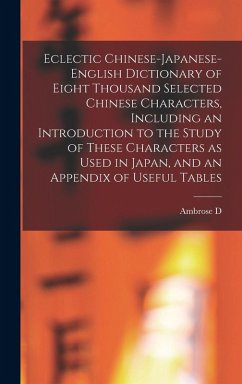 Eclectic Chinese-Japanese-English Dictionary of Eight Thousand Selected Chinese Characters, Including an Introduction to the Study of These Characters - Gring, Ambrose D.