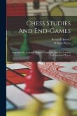 Chess Studies And End-games: Systematically Arranged, Being A Complete Guide For Learners And Advanced Players