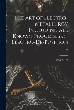 Cover The art of Electro-metallurgy Including all Known Processes of Electro-de-position ..