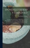 Spondylotherapy Simplified; a Compendium of the Science of Spinal Concussion and Sinusoidalization and the Technique of Their Administration; the Spec