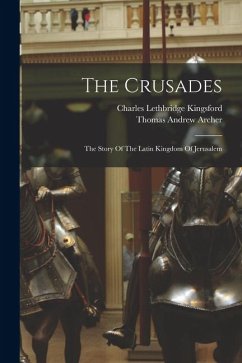 The Crusades; The Story Of The Latin Kingdom Of Jerusalem - Andrew, Archer Thomas
