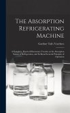 The Absorption Refrigerating Machine; a Complete, Practical Elementary Treatise on the Absorption System of Refrigeration, and its Broad General Princ