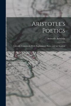 Aristotle's Poetics: Literally Translated, With Explanatory Notes and an Analysis - Aristotle, Aristotle