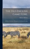 The old English Game Fowl; its History, Description, Management, Breeding and Feeding