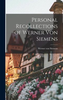 Personal Recollections of Werner von Siemens - Siemens, Werner Von