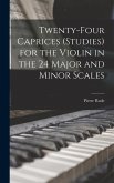 Twenty-four Caprices (studies) for the Violin in the 24 Major and Minor Scales