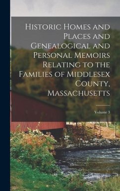 Historic Homes and Places and Genealogical and Personal Memoirs Relating to the Families of Middlesex County, Massachusetts; Volume 3 - Anonymous