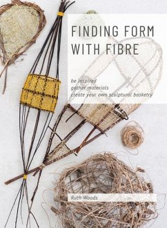 Find Form with Fibre, Be inspired, gather materials and create your own sculptural basketry - Woods, Ruth