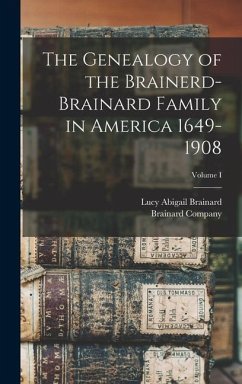 The Genealogy of the Brainerd-Brainard Family in America 1649-1908; Volume I - Brainard, Lucy Abigail