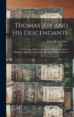 Cover Thomas Joy and His Descendants: In the Lines of His Sons Samuel of Boston, Joseph of Hingham, Ephraim of Berwick; a Portfolio of Family Papers