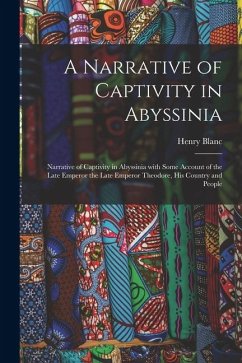 Cover A Narrative of Captivity in Abyssinia: Narrative of Captivity in Abyssinia with Some Account of the Late Emperor the Late Emperor Theodore, His Countr