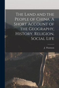 The Land and the People of China. A Short Account of the Geography, History, Religion, Social Life - (John), Thomson J.